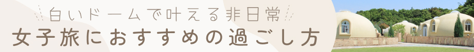 とれとれヴィレッジで叶える非日常空間での女子旅のおすすめポイントをご紹介